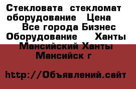 Стекловата /стекломат/ оборудование › Цена ­ 100 - Все города Бизнес » Оборудование   . Ханты-Мансийский,Ханты-Мансийск г.